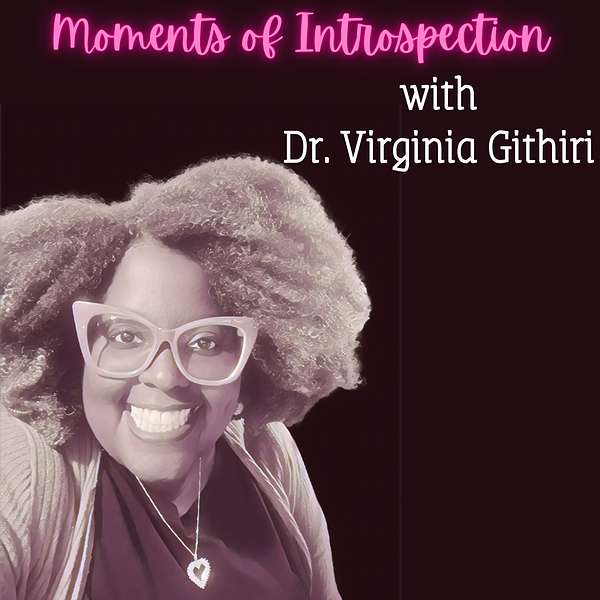 Moments of Introspection with Dr. Virginia Githiri Podcast Artwork Image