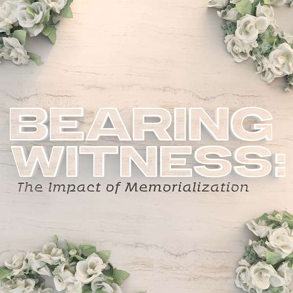 Bearing Witness: The Impact of Memorialization Podcast Artwork Image