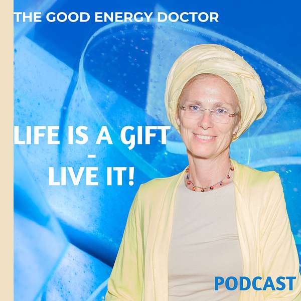 The Good Energy Doctor: Life is a gift-Live it  Podcast Artwork Image