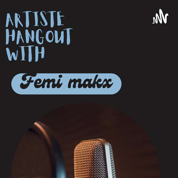 Artiste hangout with Femi Makx Podcast Artwork Image