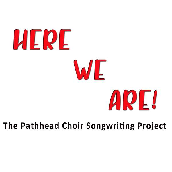 Here We Are - The Pathhead Choir Songwriting Project Podcast Artwork Image