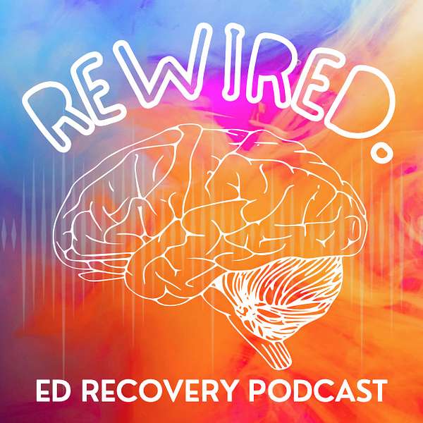 Rewired - Eating Disorder Recovery Podcast Podcast Artwork Image