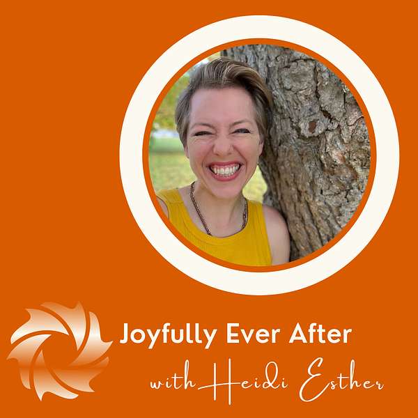 Joyfully Ever After with Heidi Esther Podcast Artwork Image