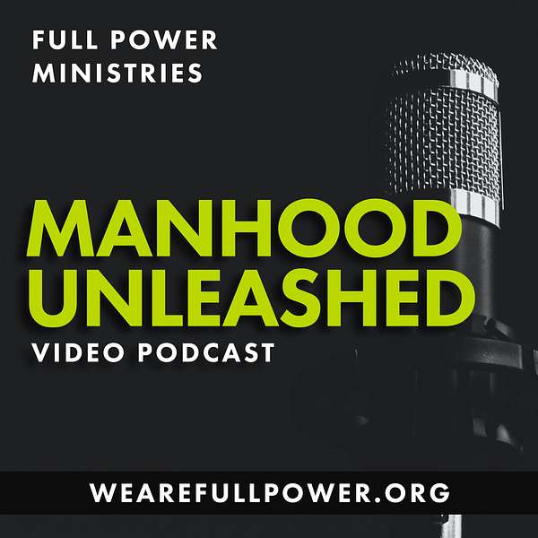 Manhood Unleashed: A FULL POWER Ministries Video Podcast Podcast Artwork Image
