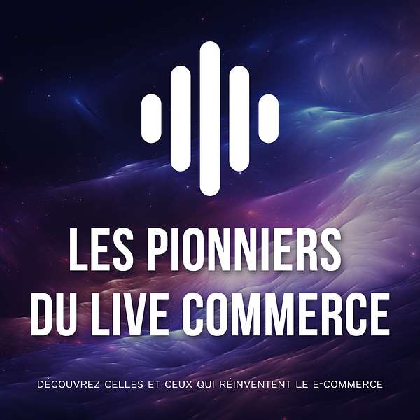 Les Pionniers du Live Commerce Podcast Artwork Image