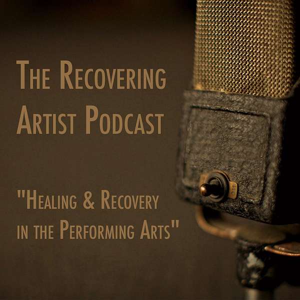 The Recovering Artist Podcast - "Healing & Recovery in the Performing Arts" Podcast Artwork Image