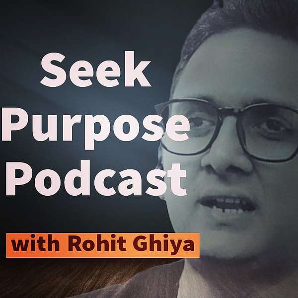 Rohit Ghiya Podcast :Seek Purpose Podcast Artwork Image