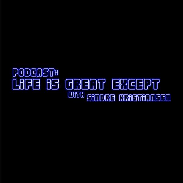 Life is great except  Podcast Artwork Image