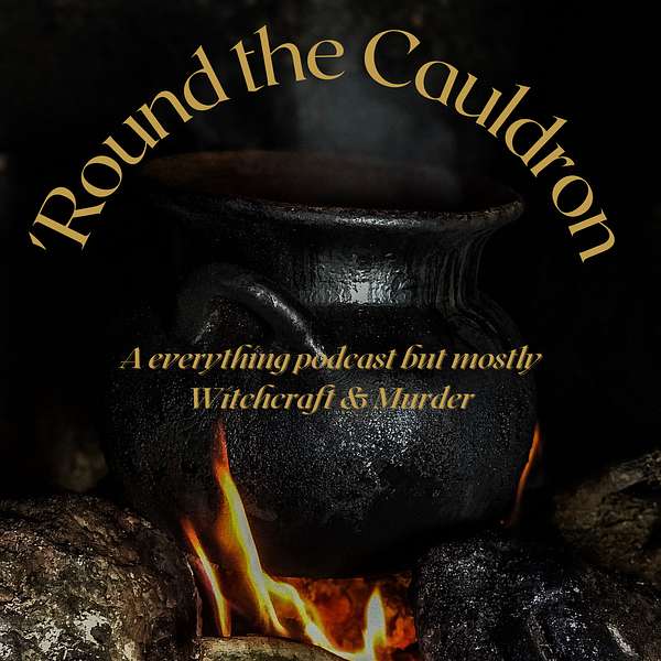 'Round the Cauldron: A everything podcast but mostly Witchcraft & Murder Podcast Artwork Image