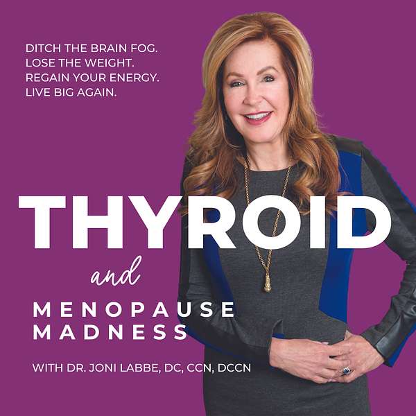 Thyroid and Menopause Madness Podcast with Dr. Joni Labbe, DC, CCN, DCCN Podcast Artwork Image