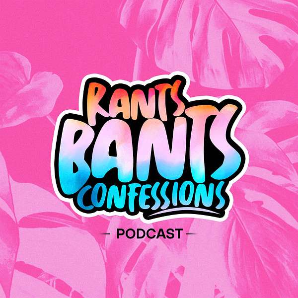 The Rants, Bants, and Confessions Podcast Podcast Artwork Image