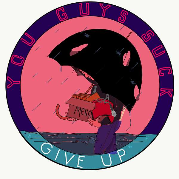 You Guys Suck, Give Up Podcast Artwork Image
