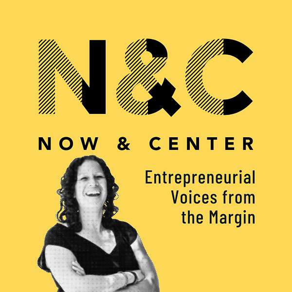 Now & Center: Entrepreneurial Voices from the Margin Podcast Artwork Image