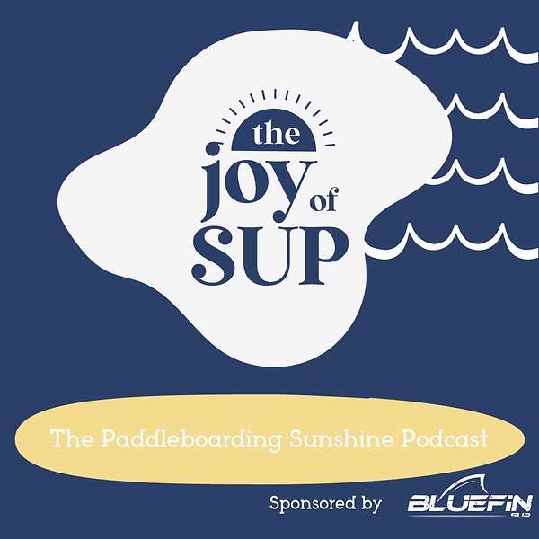 The Joy of SUP - The Paddleboarding Sunshine Podcast  Podcast Artwork Image