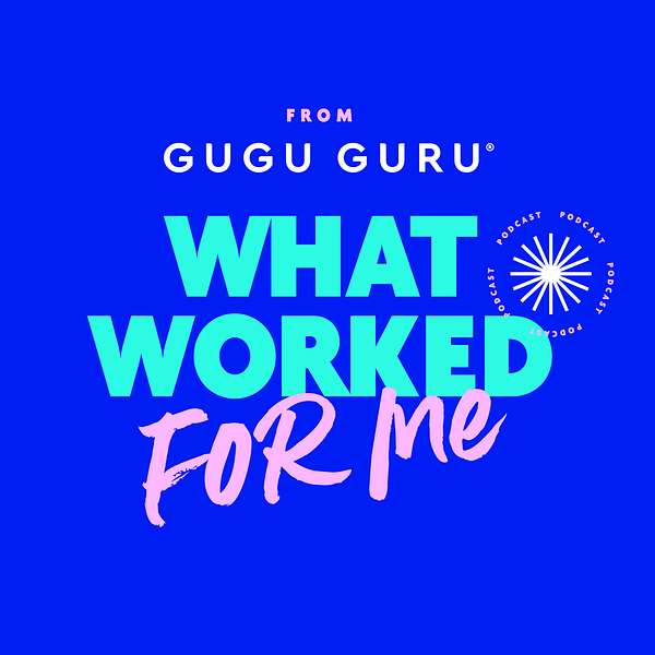 Gugu Guru: What Worked for Me Podcast Podcast Artwork Image