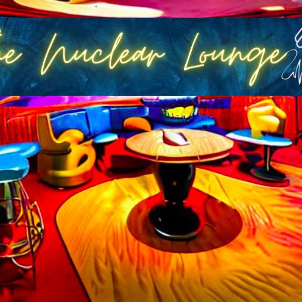 The Nuclear Lounge Podcast Podcast Artwork Image