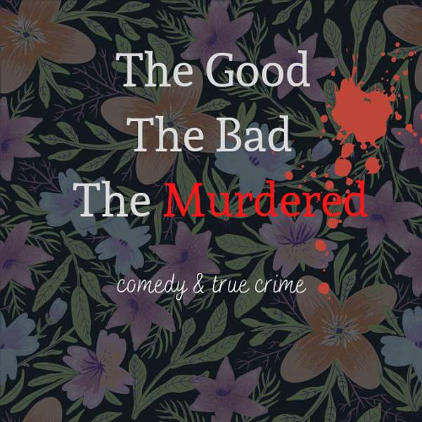 The Good, The Bad, The Murdered Podcast Artwork Image