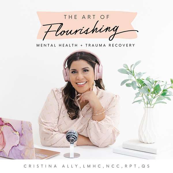 The Art of Flourishing: A Mental Health + Trauma Recovery Podcast Podcast Artwork Image