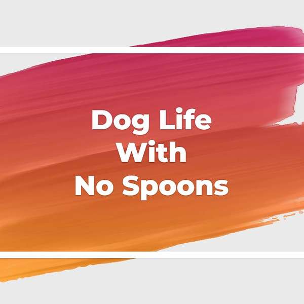 Dog Life With No Spoons Podcast Artwork Image