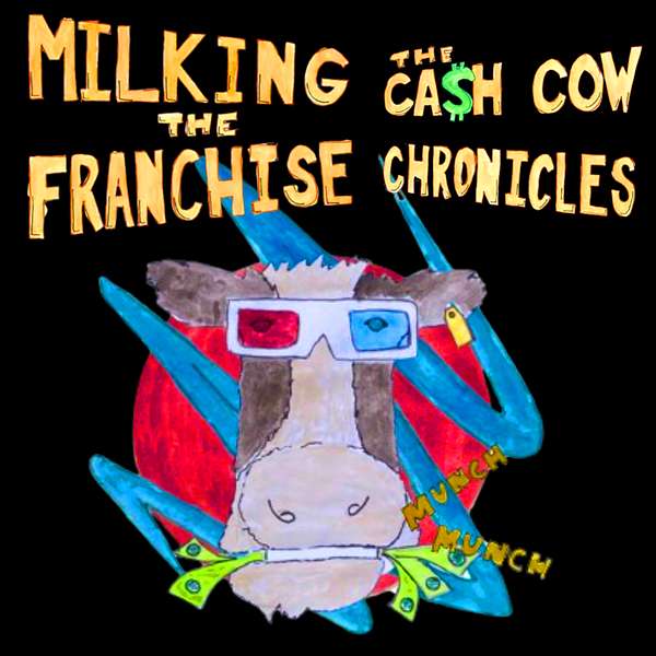 Milking the Franchise: The Cash Cow Chronicles Podcast Podcast Artwork Image