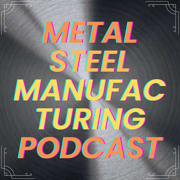 Metal Steel Manufacturing Podcast Podcast Artwork Image