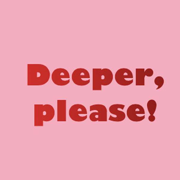 Deeper, Please! Podcast Podcast Artwork Image