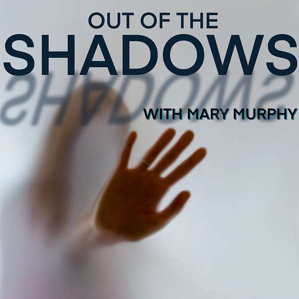 Out of the Shadows with Mary Murphy Podcast Artwork Image