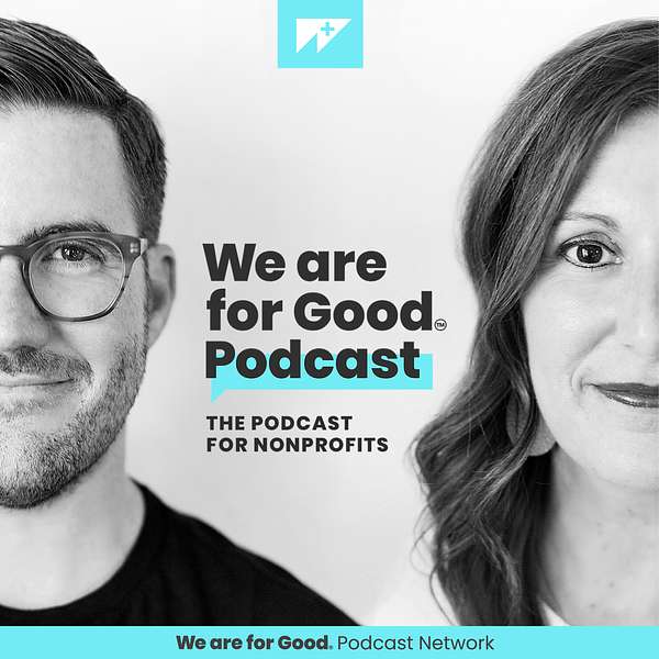 We Are For Good Podcast - The Podcast for Nonprofits Podcast Artwork Image