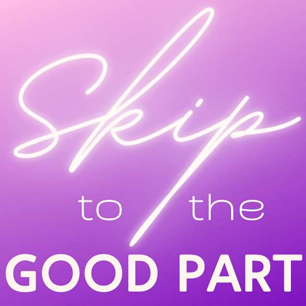 Skip to the Good Part Podcast Artwork Image