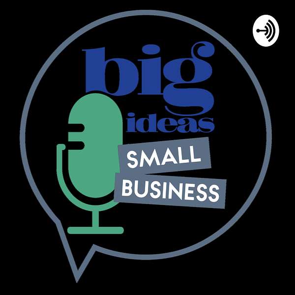 Big Ideas, Small Business. Podcast Artwork Image