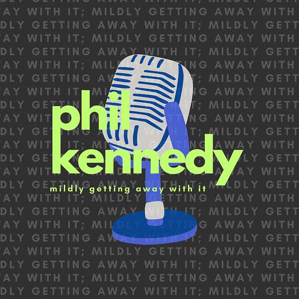 Phil Kennedy - Mildly Getting Away With It Podcast Artwork Image