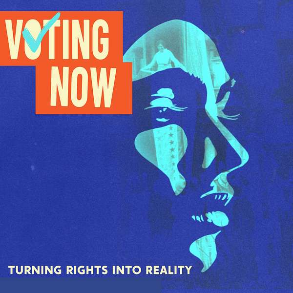 Voting Now: Turning Rights into Reality Podcast Artwork Image