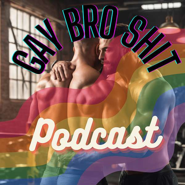 Gay Bro Shit Podcast Artwork Image