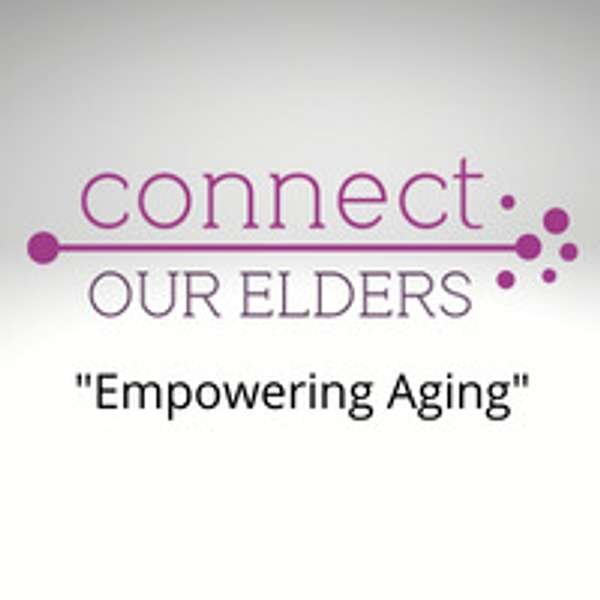 Connect Our Elders-"Empowering Aging" Podcast Artwork Image