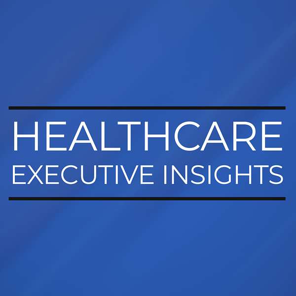 Healthcare Executive Insights Podcast Artwork Image