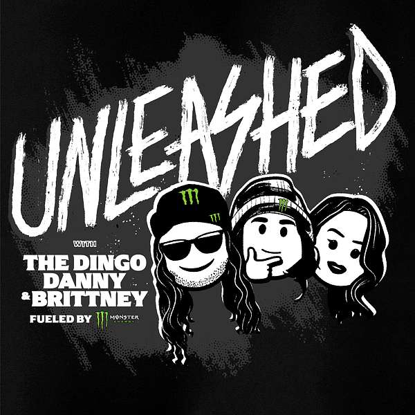 Unleashed Podcast with The Dingo, Danny, and Brittney Fueled by Monster Energy  Podcast Artwork Image