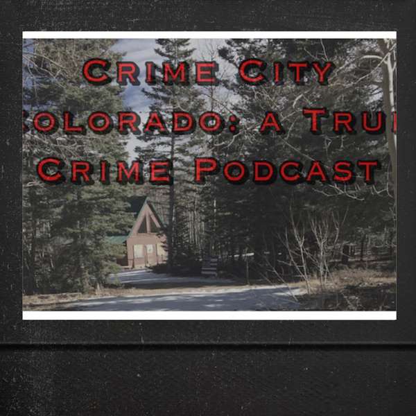 Crime City Colorado: A True Crime Podcast Podcast Artwork Image