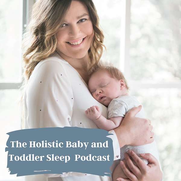 The Holistic Baby and Toddler Sleep Podcast  Podcast Artwork Image