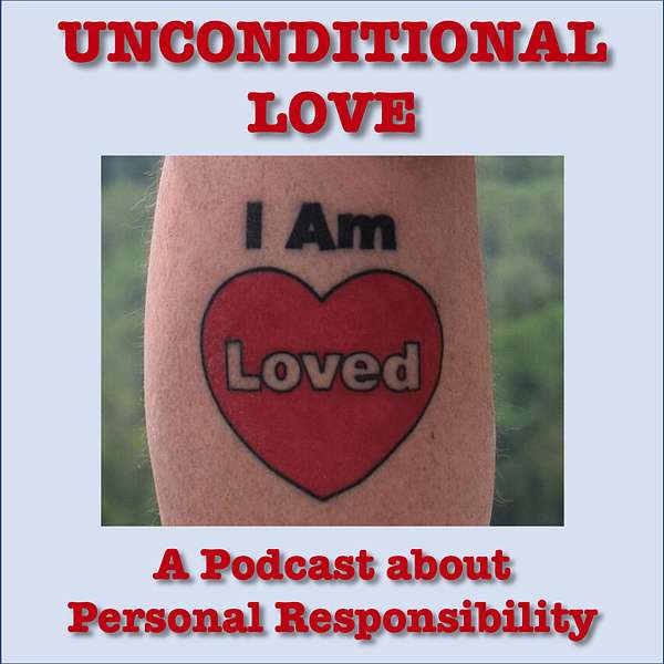 Unconditional Love - A podcast about personal responsibility.   Podcast Artwork Image