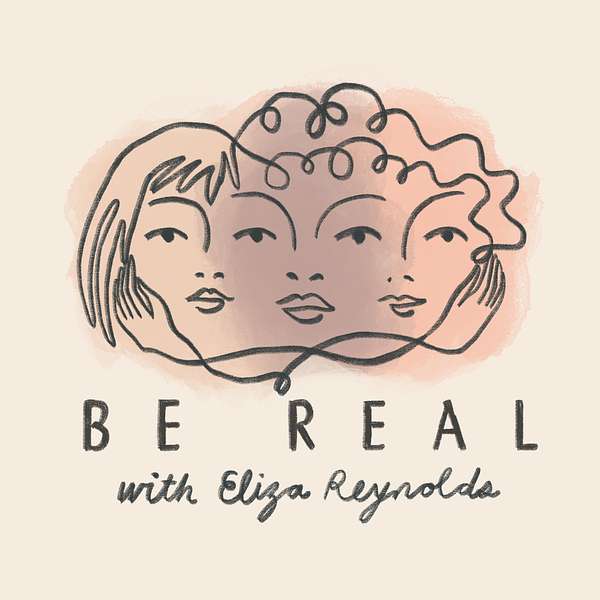 Artwork for Be Real with Eliza Reynolds: Conversations About Mental Health, Friendship, Body Image & More for Big-Hearted Preteen & Teen Girls
