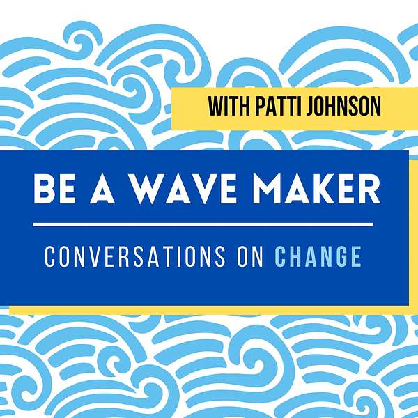 Be a Wave Maker: Conversations on Change Podcast Artwork Image