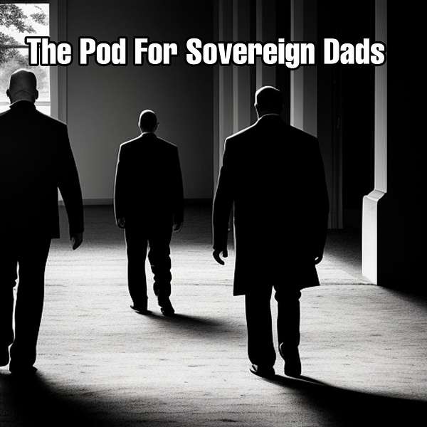 The Pod For Sovereign Dads Podcast Artwork Image