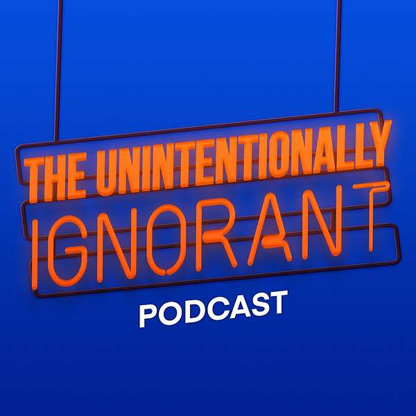 The Unintentionally Ignorant Podcast Podcast Artwork Image