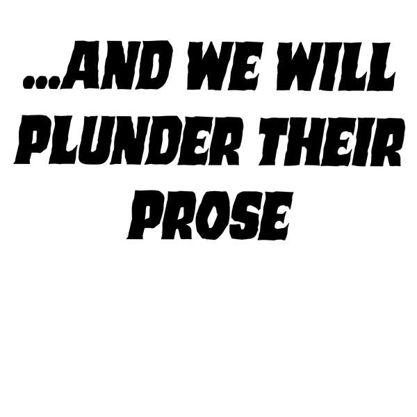 ...And We Will Plunder Their Prose Podcast Artwork Image
