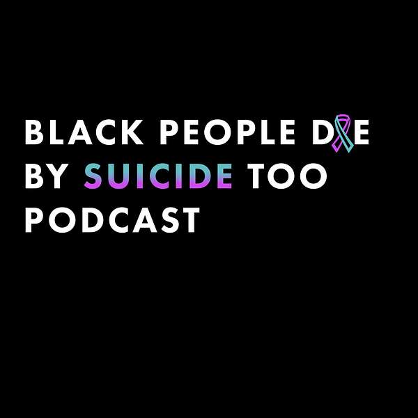 Black People Die By Suicide Too Podcast Podcast Artwork Image