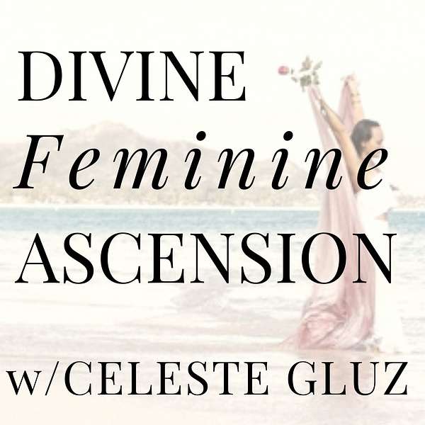 Divine Feminine Ascension with Celeste Gluz Podcast Artwork Image