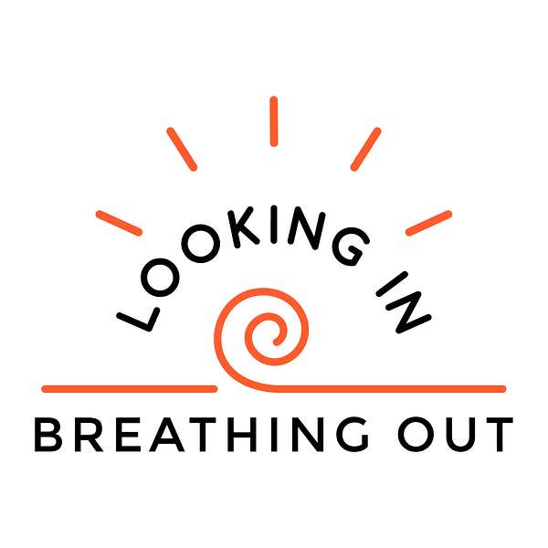 Looking In Breathing Out Podcast Artwork Image