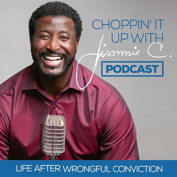 Choppin' It Up With Jimmie C. -- Life After Wrongful Conviction Podcast Artwork Image
