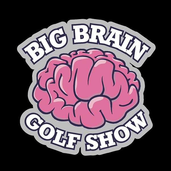 BIG BRAIN GOLF SHOW Podcast Artwork Image