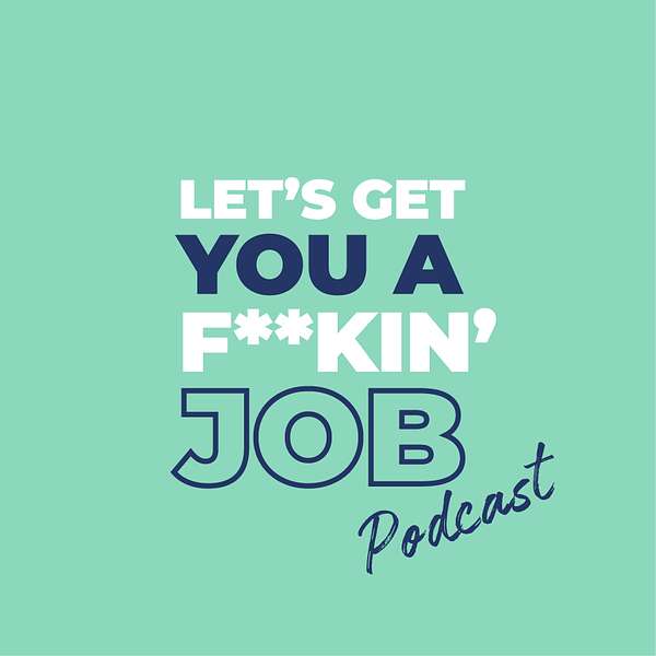 Let’s get you a f**kin’ job podcast Podcast Artwork Image